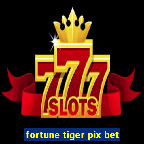 fortune tiger pix bet